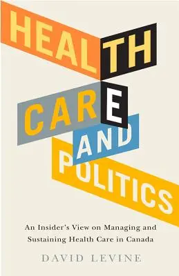 Health Care and Politics: Pohled zevnitř na řízení a udržení zdravotní péče v Kanadě. - Health Care and Politics: An Insider's View on Managing and Sustaining Health Care in Canada