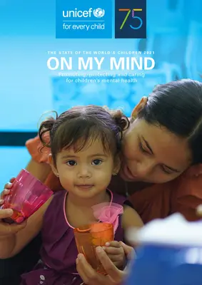 Stav dětí ve světě v roce 2021: Na mysli Podpora, ochrana a péče o duševní zdraví dětí - The State of the World's Children 2021: On My Mind Promoting, Protecting and Caring for Children's Mental Health