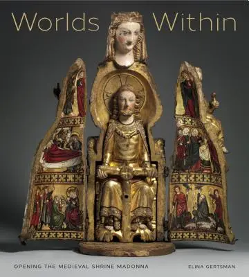 Světy uvnitř: Otevření středověké svatyně Madony - Worlds Within: Opening the Medieval Shrine Madonna
