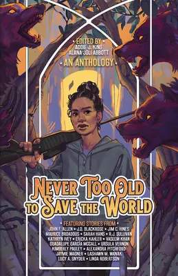 Nikdy nejsi příliš starý na to, abys zachránil svět: Antologie Volání středního věku - Never Too Old to Save the World: A Midlife Calling Anthology