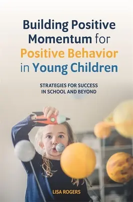 Budování pozitivního impulzu pro pozitivní chování malých dětí: Strategie pro úspěch ve škole i mimo ni - Building Positive Momentum for Positive Behavior in Young Children: Strategies for Success in School and Beyond