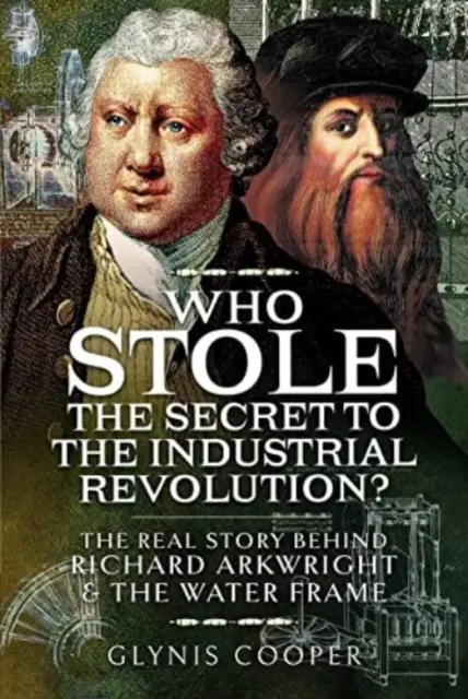 Kdo ukradl tajemství průmyslové revoluce?: Skutečný příběh Richarda Arkwrighta a vodního rámu - Who Stole the Secret to the Industrial Revolution?: The Real Story Behind Richard Arkwright and the Water Frame