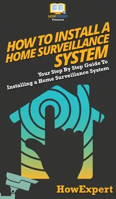 Jak nainstalovat domácí kamerový systém: Průvodce krok za krokem instalací domácího kamerového systému: Jak nainstalovat domácí kamerový systém? - How To Install a Home Surveillance System: Your Step By Step Guide To Installing a Home Surveillance System