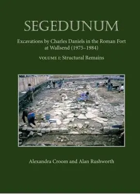 Segedunum - vykopávky Charlese Danielse v římské pevnosti ve Wallsendu (1975-1984) - Segedunum - Excavations By Charles Daniels In The Roman Fort At Wallsend (1975-1984)