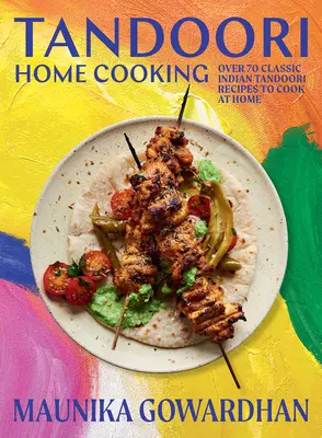 Domácí kuchyně Tandoori: Více než 70 klasických indických receptů Tandoori, které si můžete uvařit doma - Tandoori Home Cooking: Over 70 Classic Indian Tandoori Recipes to Cook at Home