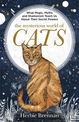 Tajemný svět koček: Kniha pro lidi, kteří jsou blázni do svých koček. - The Mysterious World of Cats: The Ultimate Gift Book for People Who Are Bonkers about Their Cat