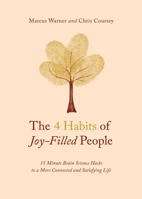 4 návyky lidí naplněných radostí: 15 minutových vědeckých hacků mozku k propojenějšímu a spokojenějšímu životu - The 4 Habits of Joy-Filled People: 15 Minute Brain Science Hacks to a More Connected and Satisfying Life