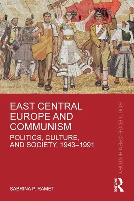 Východní střední Evropa a komunismus: Politika, kultura a společnost v letech 1943-1991. - East Central Europe and Communism: Politics, Culture, and Society, 1943-1991