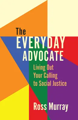 Každodenní advokát: Žít své povolání k sociální spravedlnosti - The Everyday Advocate: Living Out Your Calling to Social Justice