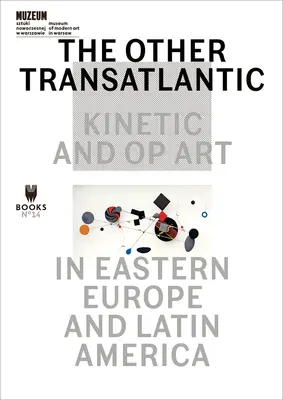 Jiný transatlantik: Kinetické a optické umění ve východní Evropě a Latinské Americe - The Other Transatlantic: Kinetic and Op Art in Eastern Europe and Latin America