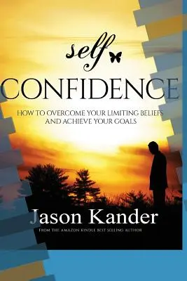 Sebevědomí: Jak překonat svá omezující přesvědčení a dosáhnout svých cílů? - Self-Confidence: How to Overcome Your Limiting Beliefs and Achieve Your Goals