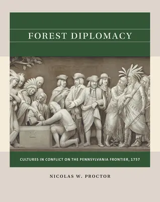 Lesní diplomacie: Diplomacie: Konflikt kultur na hranicích Pensylvánie, 1757 - Forest Diplomacy: Cultures in Conflict on the Pennsylvania Frontier, 1757