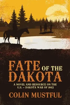 Osud Dakoty: Válka mezi USA a Dakotou v roce 1862: osud Dakoty: román a zdroj informací o válce mezi USA a Dakotou v roce 1862 - Fate of the Dakota: A Novel and Resource on the U.S. - Dakota War of 1862
