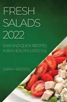 Svěží saláty 2022: Snadné a rychlé recepty pro zdravý životní styl - Fresh Salads 2022: Easy and Quick Recipes for a Healthy Lifestyle