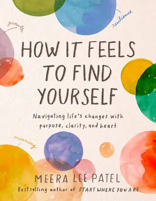 Jaké to je najít sám sebe: Jak se cítit: Procházet životními změnami s cílem, jasností a srdcem - How It Feels to Find Yourself: Navigating Life's Changes with Purpose, Clarity, and Heart