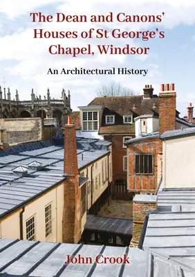Děkanské a kanovnické domy kaple svatého Jiří ve Windsoru: An Architectural History - The Dean and Canons' Houses of St George's Chapel, Windsor: An Architectural History