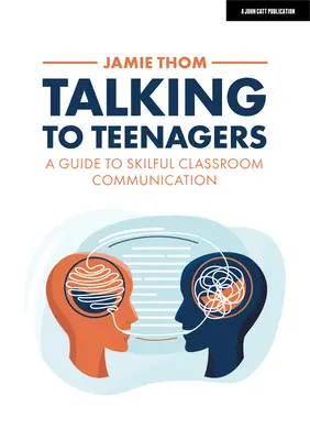 Mluvit s teenagery: Průvodce obratnou komunikací ve třídě - Talking to Teenagers: A Guide to Skilful Classroom Communication