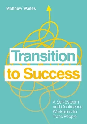 Přechod k úspěchu: Pracovní příručka o sebevědomí a sebedůvěře pro translidi - Transition to Success: A Self-Esteem and Confidence Workbook for Trans People