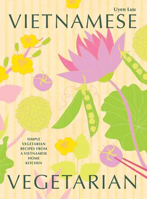 Vietnamský vegetarián: Jednoduché vegetariánské recepty z domácí vietnamské kuchyně - Vietnamese Vegetarian: Simple Vegetarian Recipes from a Vietnamese Home Kitchen