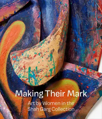 Making Their Mark: Umění žen ve sbírce Shaha Garga - Making Their Mark: Art by Women in the Shah Garg Collection