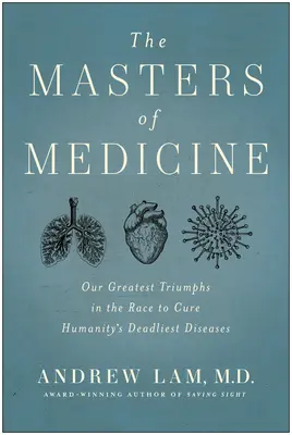 Mistři medicíny: Největší triumfy v závodě o vyléčení nejsmrtelnějších nemocí lidstva - The Masters of Medicine: Our Greatest Triumphs in the Race to Cure Humanity's Deadliest Diseases