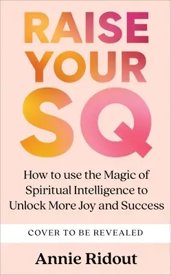 Zvyšte své SQ: Proměňte svůj život pomocí duchovní inteligence - Raise Your SQ: Transform Your Life with Spiritual Intelligence