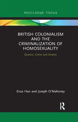 Britský kolonialismus a kriminalizace homosexuality: Královny, zločin a impérium - British Colonialism and the Criminalization of Homosexuality: Queens, Crime and Empire
