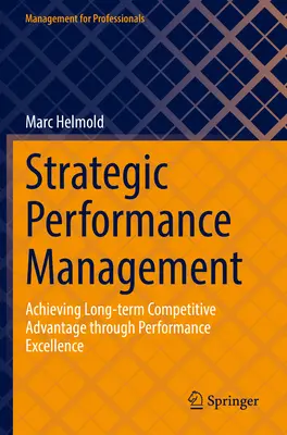 Strategické řízení výkonnosti: Strategické strategické řízení: dosahování dlouhodobé konkurenční výhody prostřednictvím excelence ve výkonnosti - Strategic Performance Management: Achieving Long-Term Competitive Advantage Through Performance Excellence