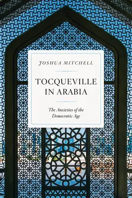 Tocqueville v Arábii: Úzkosti demokratického věku - Tocqueville in Arabia: The Anxieties of the Democratic Age