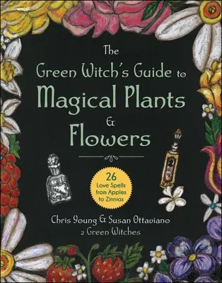 Průvodce zelené čarodějky po kouzelných rostlinách a květinách: 26 milostných kouzel od jabloní po cínie - The Green Witch's Guide to Magical Plants & Flowers: 26 Love Spells from Apples to Zinnias