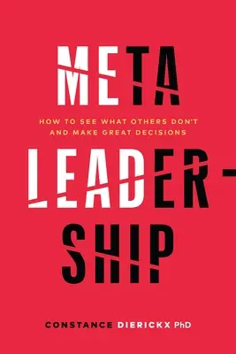 Meta leadership: Jak vidět to, co ostatní nevidí, a dělat skvělá rozhodnutí - Meta-Leadership: How to See What Others Don't and Make Great Decisions