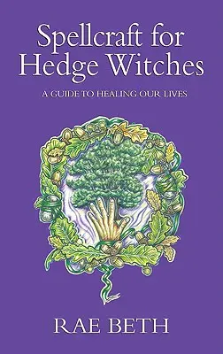 Kouzla pro ježaté čarodějky - Průvodce léčením našich životů - Spellcraft for Hedge Witches - A Guide to Healing our Lives