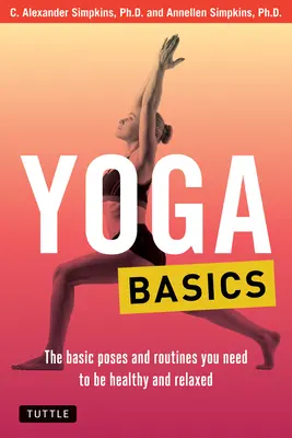 Základy jógy: Základní pozice a sestavy, které potřebujete, abyste byli zdraví a uvolnění. - Yoga Basics: The Basic Poses and Routines You Need to Be Healthy and Relaxed