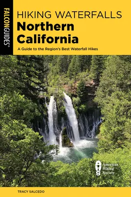 Pěší turistika Severní Kalifornie: Průvodce po nejlepších túrách po vodopádech v regionu: Severní Kalifornie. - Hiking Waterfalls Northern California: A Guide to the Region's Best Waterfall Hikes