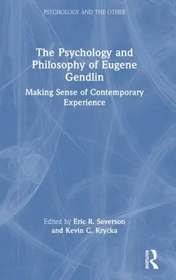 Psychologie a filozofie Eugena Gendlina: Smysl současné zkušenosti - The Psychology and Philosophy of Eugene Gendlin: Making Sense of Contemporary Experience
