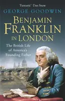 Benjamin Franklin v Londýně - britský život otce zakladatele Ameriky - Benjamin Franklin in London - The British Life of America's Founding Father