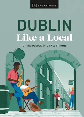 Dublin jako místní: Dublin jako doma - podle lidí, kteří ho nazývají svým domovem - Dublin Like a Local: By the People Who Call It Home