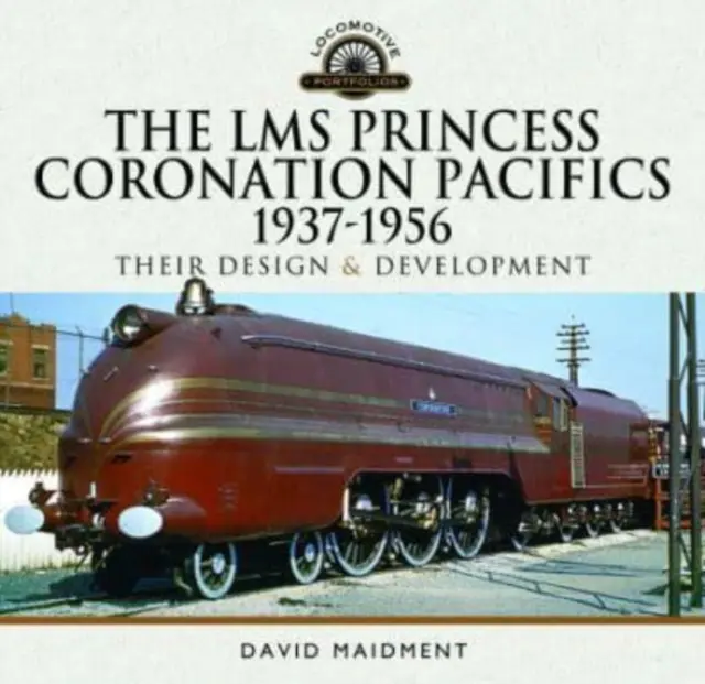The Lms Princess Coronation Pacifics, 1937-1956: Jejich konstrukce a vývoj - The Lms Princess Coronation Pacifics, 1937-1956: Their Design and Development