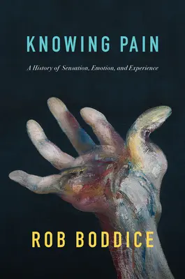 Poznávání bolesti: Dějiny pocitů, emocí a prožitků (Knowing Pain: A History of Sensation, Emotion, and Experience). - Knowing Pain: A History of Sensation, Emotion, and Experience