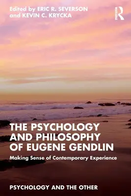 Psychologie a filozofie Eugena Gendlina: Smysl současné zkušenosti - The Psychology and Philosophy of Eugene Gendlin: Making Sense of Contemporary Experience