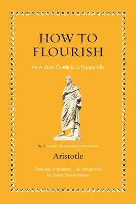 Jak vzkvétat: Antický průvodce dobrým životem - How to Flourish: An Ancient Guide to Living Well