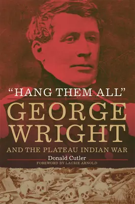 Pověste je všechny: George Wright a indiánská válka na náhorní plošině - Hang Them All: George Wright and the Plateau Indian War