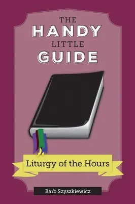 Malý praktický průvodce liturgií hodin (The Handy Little Guide to the Liturgy of Hours) - The Handy Little Guide to the Liturgy of the Hours
