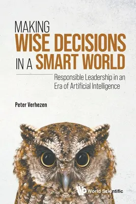 Přijímání moudrých rozhodnutí v chytrém světě: Odpovědné vedení v éře umělé inteligence (studentské vydání) - Making Wise Decisions in a Smart World: Responsible Leadership in an Era of Artificial Intelligence (Student Edition)
