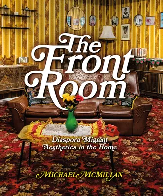Přední pokoj: Diaspora Migrant Aesthetics in the Home (Estetika migrantů v domácnosti) - The Front Room: Diaspora Migrant Aesthetics in the Home
