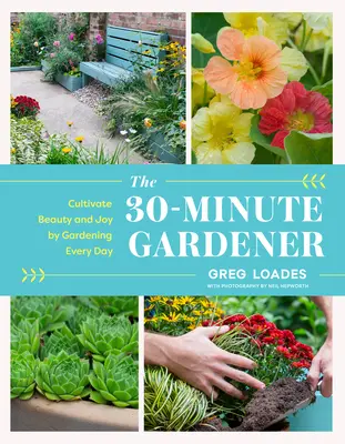 Třicetiminutový zahradník: Pěstujte krásu a radost každodenním zahradničením. - The 30-Minute Gardener: Cultivate Beauty and Joy by Gardening Every Day
