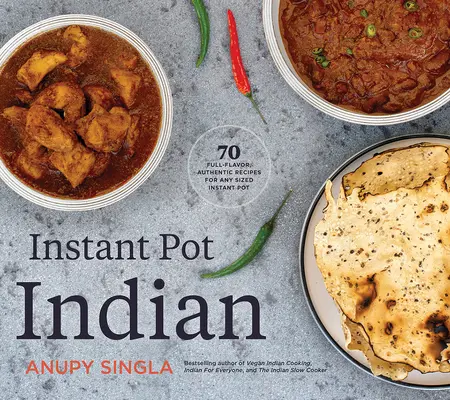 Instantní hrnec: Indická kuchyně: Indická kuchyně: 70 autentických receptů s plnou chutí pro instantní hrnce jakékoli velikosti. - Instant Pot Indian: 70 Full-Flavor, Authentic Recipes for Any Sized Instant Pot