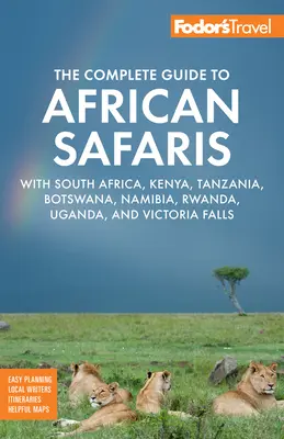 Fodor's Kompletní průvodce africkými safari: S Jižní Afrikou, Keňou, Tanzanií, Botswanou, Namibií, Rwandou, Ugandou a Viktoriinými vodopády. - Fodor's the Complete Guide to African Safaris: With South Africa, Kenya, Tanzania, Botswana, Namibia, Rwanda, Uganda, and Victoria Falls