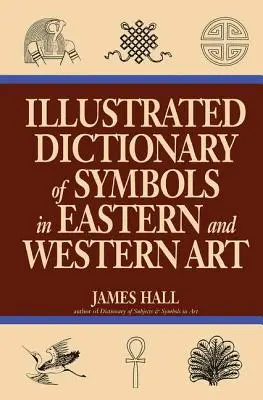 Ilustrovaný slovník symbolů ve východním a západním umění - Illustrated Dictionary Of Symbols In Eastern And Western Art
