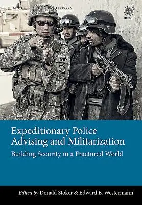 Expediční policejní poradenství a militarizace: Budování bezpečnosti v rozvráceném světě - Expeditionary Police Advising and Militarization: Building Security in a Fractured World